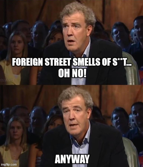 Oh no! Anyway | FOREIGN STREET SMELLS OF S**T... | image tagged in oh no anyway | made w/ Imgflip meme maker