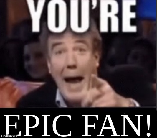 You're X (Blank) | EPIC FAN! | image tagged in you're x blank | made w/ Imgflip meme maker