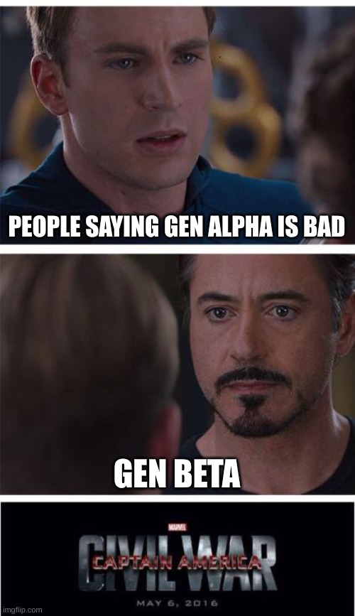 if gen alpha was bad what about gen beta | PEOPLE SAYING GEN ALPHA IS BAD; GEN BETA | image tagged in memes,marvel civil war 1 | made w/ Imgflip meme maker