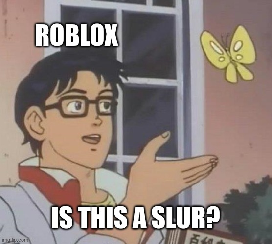 Is This A Pigeon | ROBLOX; IS THIS A SLUR? | image tagged in memes,is this a pigeon | made w/ Imgflip meme maker