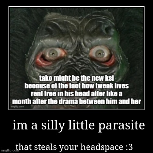 im a silly little parasite | that steals your headspace :3 | image tagged in funny,demotivationals | made w/ Imgflip demotivational maker