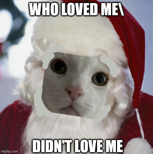 CANTA | WHO LOVED ME\; DIDN'T LOVE ME | image tagged in santa claus | made w/ Imgflip meme maker