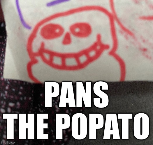 Pans the Popato | PANS THE POPATO | image tagged in sans undertale,popato,cursed image,undertale | made w/ Imgflip meme maker