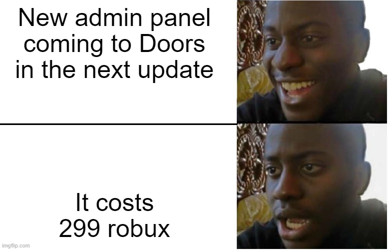 Disappointed Black Guy | New admin panel coming to Doors in the next update; It costs 299 robux | image tagged in disappointed black guy | made w/ Imgflip meme maker