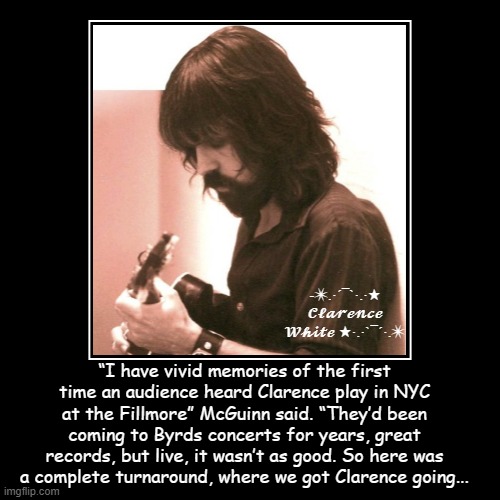 Clarence White | -✴.·´¯`·.·★ ???????? ????? ★·.·`¯´·.✴ | “I have vivid mem­o­ries of the first time an au­di­ence heard Clarence play in NYC at the Fill­more | image tagged in music meme,guitar god,musician | made w/ Imgflip demotivational maker