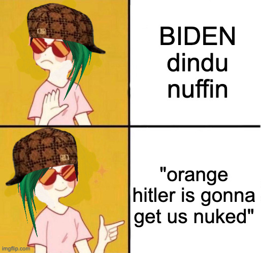 BIDEN dindu nuffin "orange hitler is gonna get us nuked" | image tagged in no yes girl | made w/ Imgflip meme maker