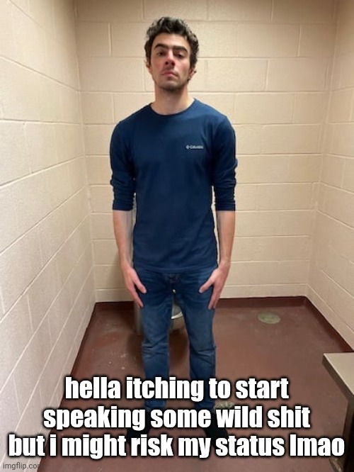 imma keep it to that random discord server i'm in | hella itching to start speaking some wild shit but i might risk my status lmao | image tagged in me hitting the hardest pose after pissing my pants | made w/ Imgflip meme maker