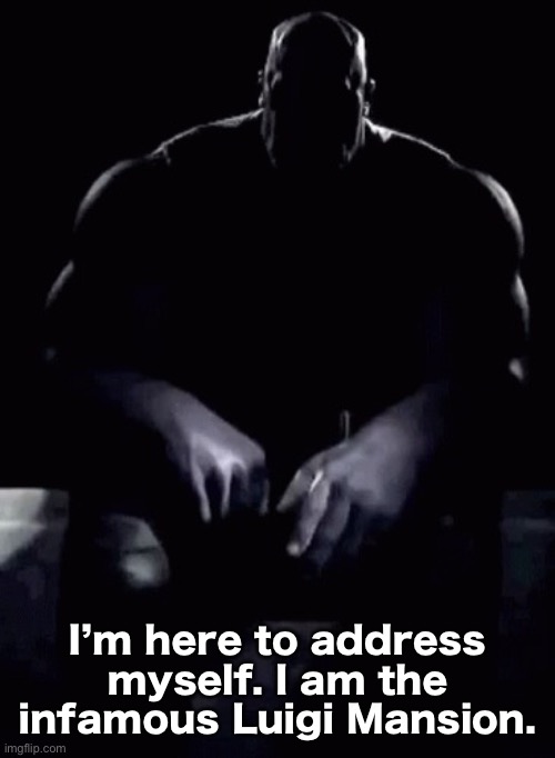 Thanos talking | I’m here to address myself. I am the infamous Luigi Mansion. | image tagged in thanos talking | made w/ Imgflip meme maker