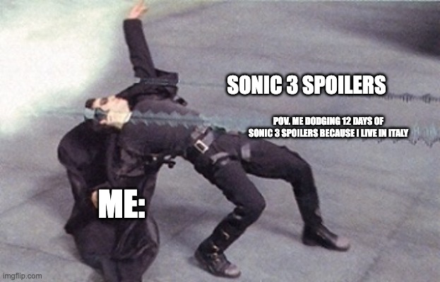 Me dodging Sonic 3 spoilers | SONIC 3 SPOILERS; POV. ME DODGING 12 DAYS OF SONIC 3 SPOILERS BECAUSE I LIVE IN ITALY; ME: | image tagged in neo dodging a bullet matrix | made w/ Imgflip meme maker