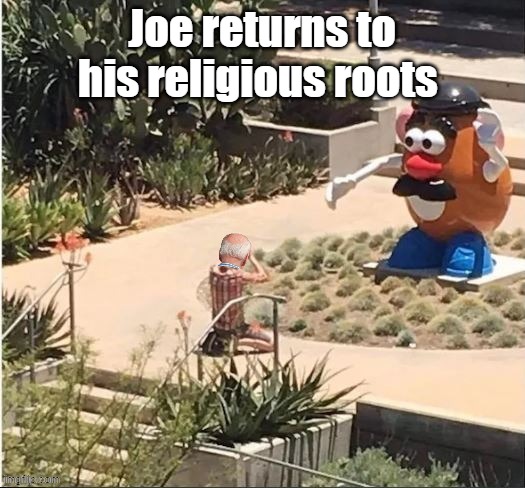 He will have more time for prayer soon | Joe returns to his religious roots | image tagged in biden potato head meme | made w/ Imgflip meme maker