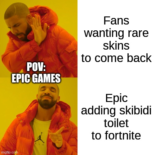 Like fr | Fans wanting rare skins to come back; POV: EPIC GAMES; Epic adding skibidi toilet to fortnite | image tagged in memes,drake hotline bling | made w/ Imgflip meme maker