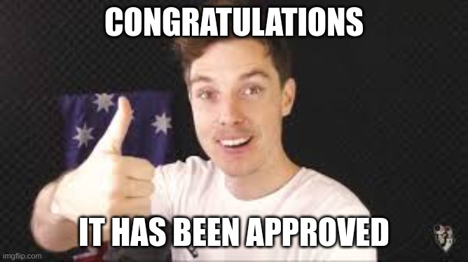 CONGRATULATIONS IT HAS BEEN APPROVED | image tagged in lazarbeam aproves | made w/ Imgflip meme maker