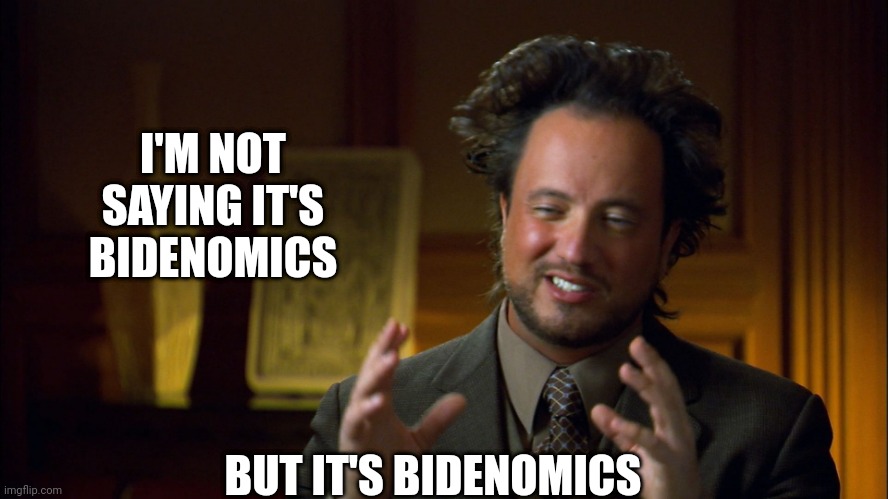 Ufologist | I'M NOT SAYING IT'S BIDENOMICS BUT IT'S BIDENOMICS | image tagged in ufologist | made w/ Imgflip meme maker