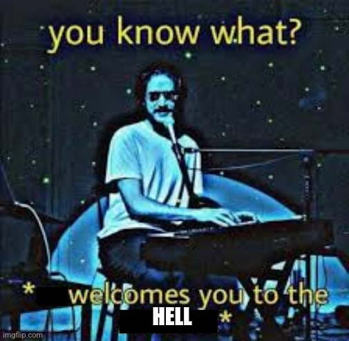 Welcomes you to the X | HELL | image tagged in welcomes you to the x | made w/ Imgflip meme maker