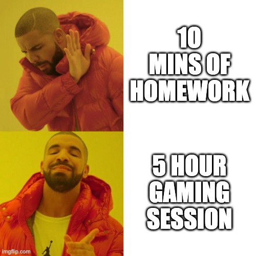 Drake Blank | 1O MINS OF HOMEWORK; 5 HOUR GAMING SESSION | image tagged in drake blank,memes,school memes | made w/ Imgflip meme maker