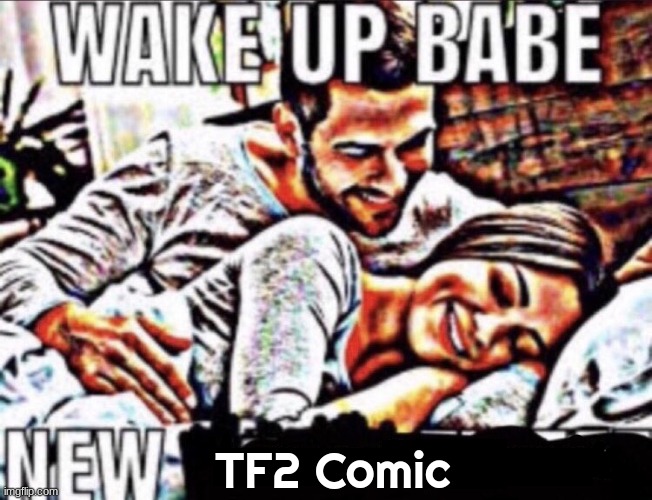 wake up babe | TF2 Comic | image tagged in wake up babe | made w/ Imgflip meme maker