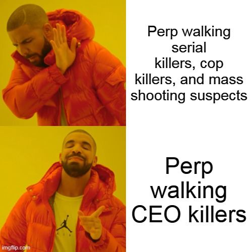 Perp walking | Perp walking serial killers, cop killers, and mass shooting suspects; Perp walking CEO killers | image tagged in memes,drake hotline bling,perp walking,eric adams,united healthcare | made w/ Imgflip meme maker