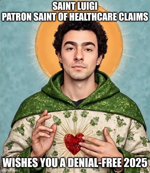 saint luigi | SAINT LUIGI
PATRON SAINT OF HEALTHCARE CLAIMS; WISHES YOU A DENIAL-FREE 2025 | image tagged in saint luigi | made w/ Imgflip meme maker