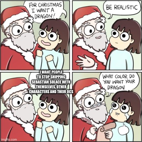 why | I WANT PEOPLE TO STOP SHIPPING SEBASTIAN SOLACE WITH THEMSELVES, OTHER CHARACTERS AND THEIR OCS | image tagged in for christmas i want a dragon,roblox,pressure,sebastian solace,shipping | made w/ Imgflip meme maker