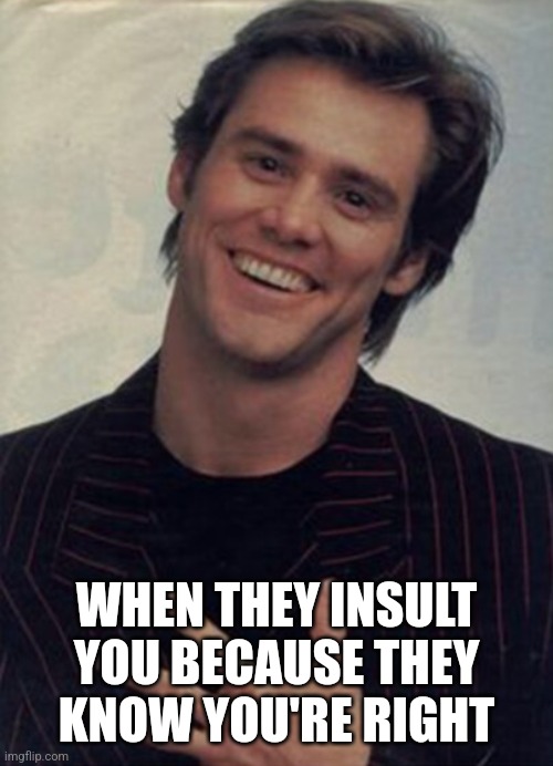 WHEN THEY INSULT YOU BECAUSE THEY KNOW YOU'RE RIGHT | made w/ Imgflip meme maker