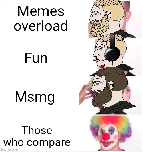 Clown Applying Makeup Meme | Memes overload; Fun; Msmg; Those who compare | image tagged in memes,clown applying makeup | made w/ Imgflip meme maker