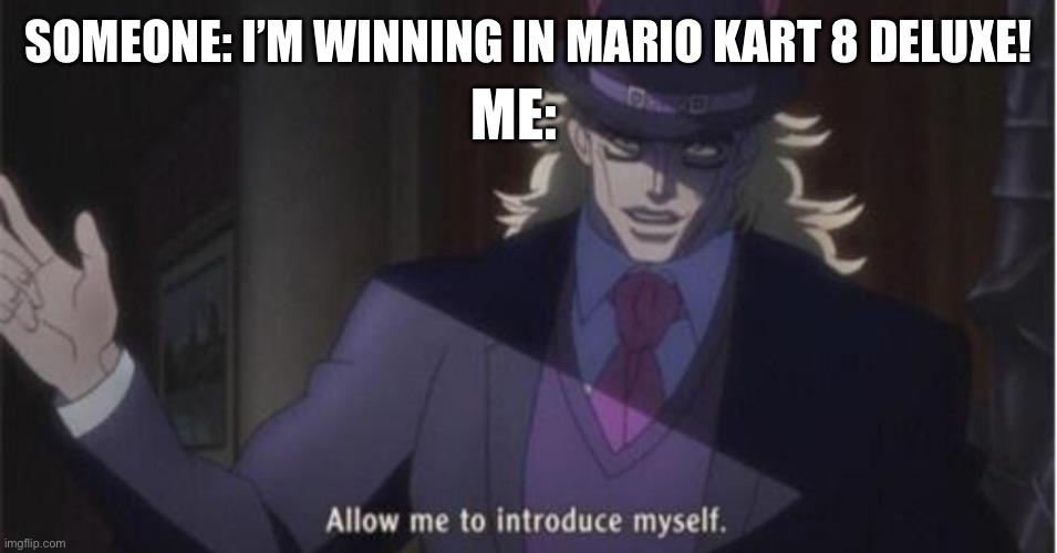 I’m not trying to brag, but I am highly skilled in Mario Kart 8 Deluxe | ME:; SOMEONE: I’M WINNING IN MARIO KART 8 DELUXE! | image tagged in allow me to introduce myself jojo,mario kart 8 | made w/ Imgflip meme maker