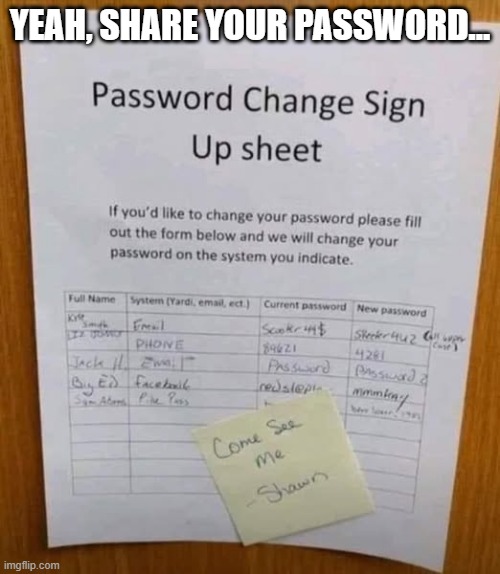 The Password Is..... | YEAH, SHARE YOUR PASSWORD... | image tagged in you had one job | made w/ Imgflip meme maker