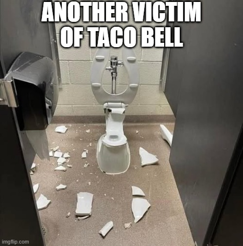 Toity Go Boom | ANOTHER VICTIM OF TACO BELL | image tagged in funny memes | made w/ Imgflip meme maker