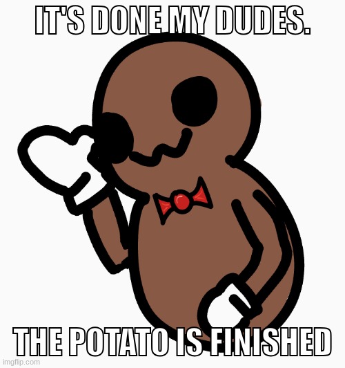 Huzzah | IT'S DONE MY DUDES. THE POTATO IS FINISHED | image tagged in hot potato,video games,drawing | made w/ Imgflip meme maker