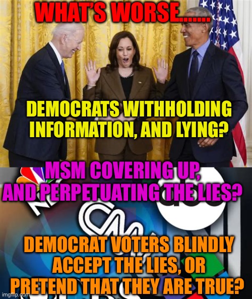 Democrats so many lies, so few morals. | WHAT’S WORSE……. DEMOCRATS WITHHOLDING INFORMATION, AND LYING? MSM COVERING UP, AND PERPETUATING THE LIES? DEMOCRAT VOTERS BLINDLY ACCEPT THE LIES, OR PRETEND THAT THEY ARE TRUE? | image tagged in agreement reached,democrats,lies,incompetence,hoax | made w/ Imgflip meme maker