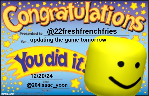 YEY | @22freshfrenchfries; updating the game tomorrow; 12/20/24; @204isaac_yoon | image tagged in memes,happy star congratulations | made w/ Imgflip meme maker