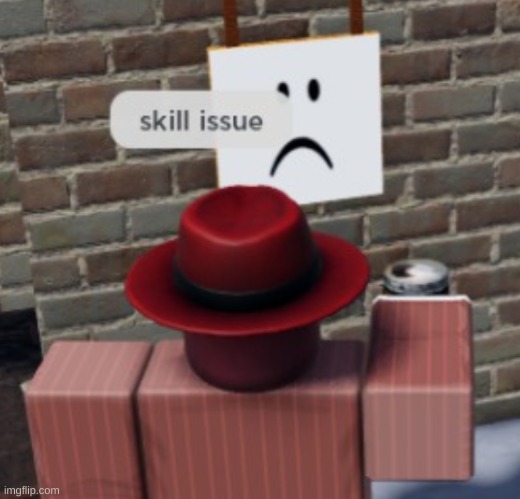 skill issue | image tagged in skill issue | made w/ Imgflip meme maker