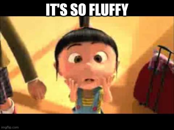 IT'S SO FLUFFY | image tagged in it's so fluffy despicable me blank | made w/ Imgflip meme maker