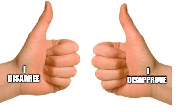 opposable thumbs | I DISAPPROVE; I DISAGREE | image tagged in thumbs up,kewlew | made w/ Imgflip meme maker