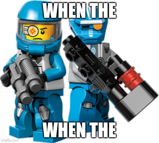 Lego Galaxy Squad Blue Team | WHEN THE; WHEN THE | image tagged in lego galaxy squad blue team | made w/ Imgflip meme maker