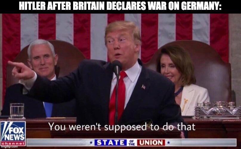 you werent supposed to do that | HITLER AFTER BRITAIN DECLARES WAR ON GERMANY: | image tagged in you werent supposed to do that,memes,history memes | made w/ Imgflip meme maker