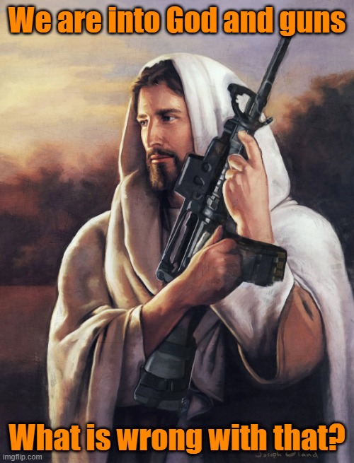 An explanation is all I'd like | We are into God and guns; What is wrong with that? | image tagged in jesus christ,guns,self defense | made w/ Imgflip meme maker