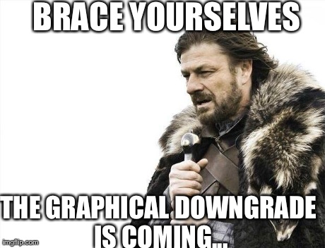 Ubisoft games in a nutshell... | BRACE YOURSELVES THE GRAPHICAL DOWNGRADE IS COMING... | image tagged in memes,brace yourselves x is coming | made w/ Imgflip meme maker