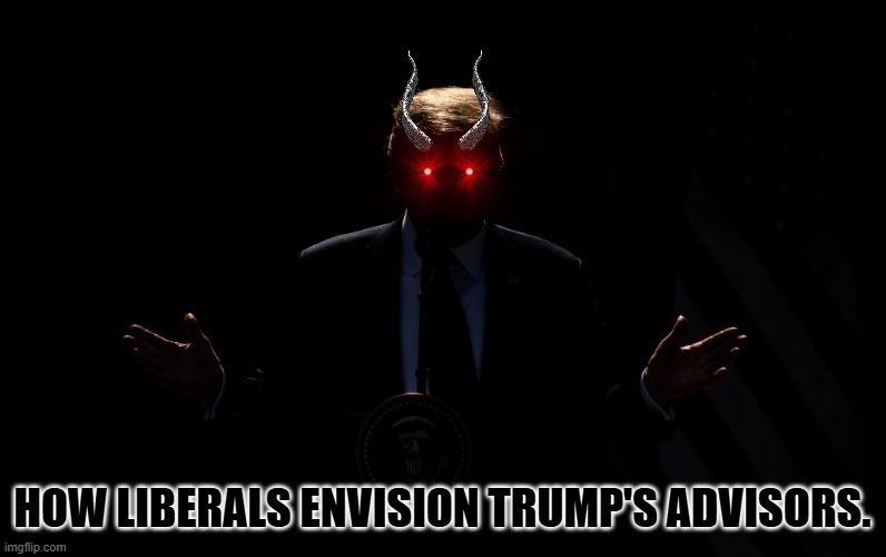 maga demon | HOW LIBERALS ENVISION TRUMP'S ADVISORS. | image tagged in maga demon | made w/ Imgflip meme maker