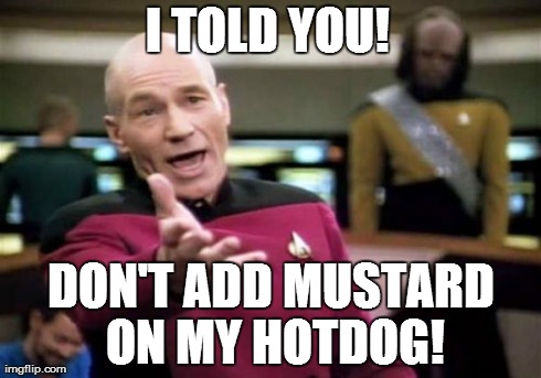I hate mustard! | I TOLD YOU! DON'T ADD MUSTARD ON MY HOTDOG! | image tagged in memes,picard wtf | made w/ Imgflip meme maker