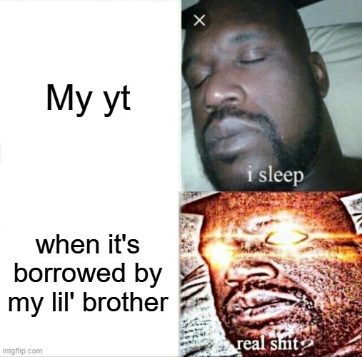 Lil bru never touch that ever again | My yt; when it's borrowed by my lil' brother | image tagged in memes,sleeping shaq | made w/ Imgflip meme maker