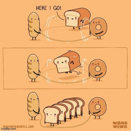 Sliced bread | image tagged in bread,bagel,baguette,jumprope,comics,comics/cartoons | made w/ Imgflip meme maker