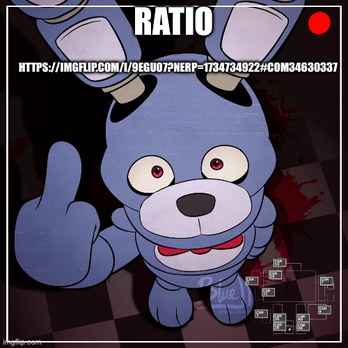 fnaf | RATIO; HTTPS://IMGFLIP.COM/I/9EGU07?NERP=1734734922#COM34630337 | image tagged in fnaf | made w/ Imgflip meme maker