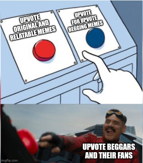 This always happens | UPVOTE FOR UPVOTE BEGGING MEMES; UPVOTE ORIGINAL AND RELATABLE MEMES; UPVOTE BEGGARS AND THEIR FANS | image tagged in robotnik pressing red button,memes,funny,why are you reading this | made w/ Imgflip meme maker