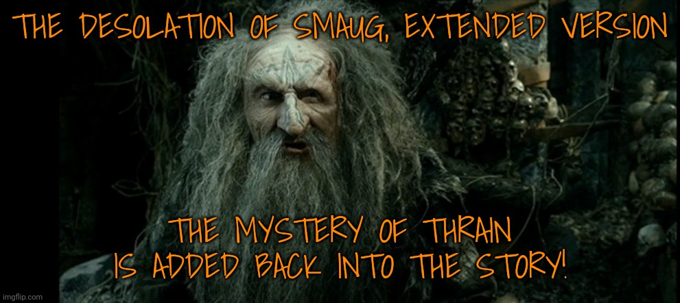 Papa! | THE DESOLATION OF SMAUG, EXTENDED VERSION; THE MYSTERY OF THRAIN IS ADDED BACK INTO THE STORY! | image tagged in lord of the rings | made w/ Imgflip meme maker