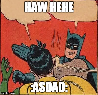 Batman Slapping Robin Meme | HAW HEHE :ASDAD: | image tagged in memes,batman slapping robin | made w/ Imgflip meme maker