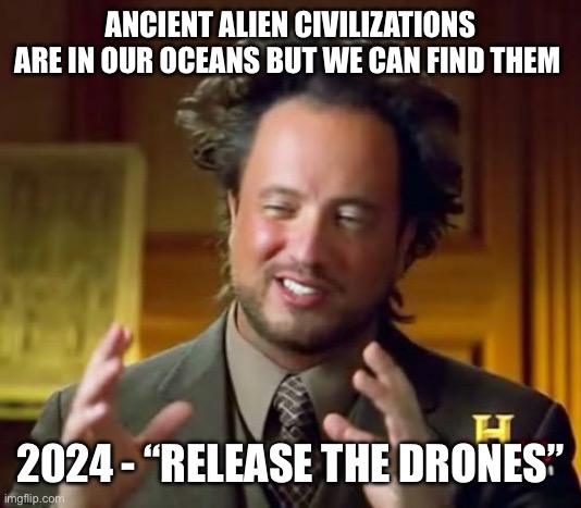 Drones in Jersey | ANCIENT ALIEN CIVILIZATIONS ARE IN OUR OCEANS BUT WE CAN FIND THEM; 2024 - “RELEASE THE DRONES” | image tagged in memes,ancient aliens | made w/ Imgflip meme maker