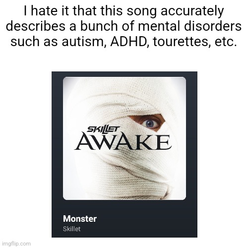 It's ridiculously accurate | I hate it that this song accurately describes a bunch of mental disorders such as autism, ADHD, tourettes, etc. | image tagged in adhd,autism,tourettes guy,awareness,mental health | made w/ Imgflip meme maker