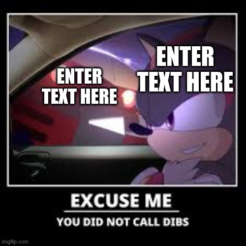 Meme Example | ENTER TEXT HERE; ENTER TEXT HERE | image tagged in e-123 omega calling dibs,sxshgenerations,sonic,sonic the hedgehog,shadow the hedgehog,shadow generations | made w/ Imgflip meme maker