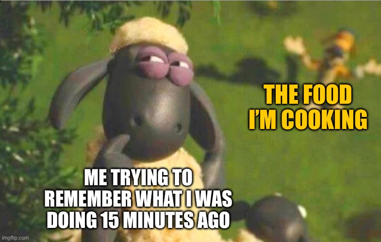 Shaun The Sheep thinking | THE FOOD I’M COOKING; ME TRYING TO REMEMBER WHAT I WAS DOING 15 MINUTES AGO | image tagged in sheep,dog,cartoon,wallace and gromit | made w/ Imgflip meme maker